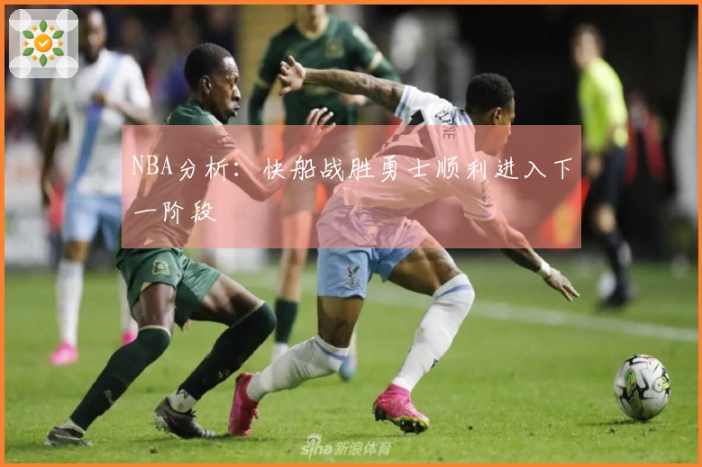 NBA分析：快船战胜勇士顺利进入下一阶段