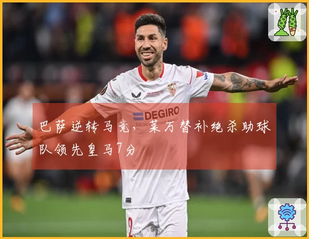 巴萨逆转马竞，莱万替补绝杀助球队领先皇马7分