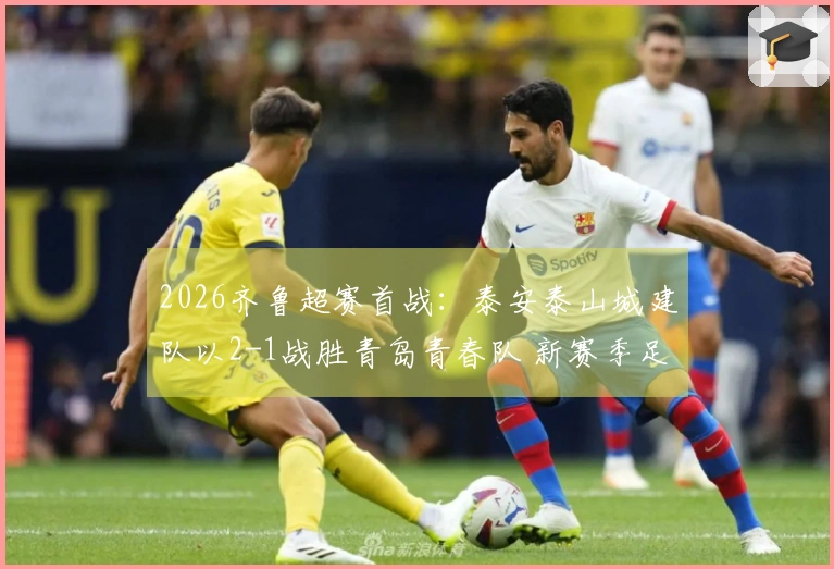 2026齐鲁超赛首战：泰安泰山城建队以2-1战胜青岛青春队 新赛季足球盛事开启