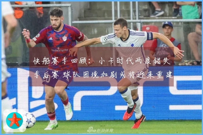 快船赛季回顾：小卡时代两度错失季后赛 球队困境加剧或将迎来重建